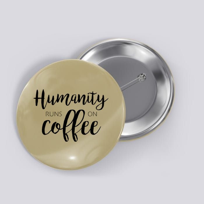 Humanity Runs On Coffee Button