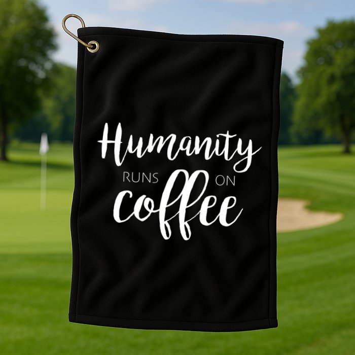 Humanity Runs On Coffee Golf Towel