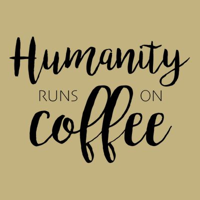 Humanity Runs On Coffee T-Shirt