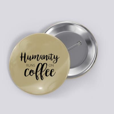 Humanity Runs On Coffee Button