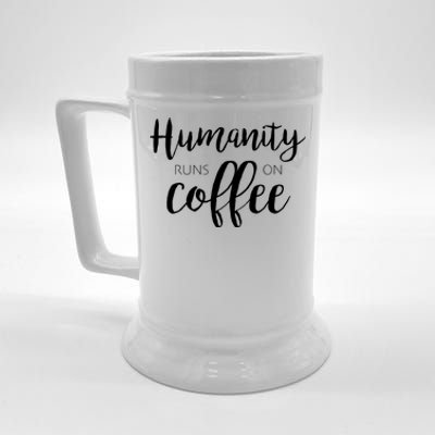 Humanity Runs On Coffee Beer Stein