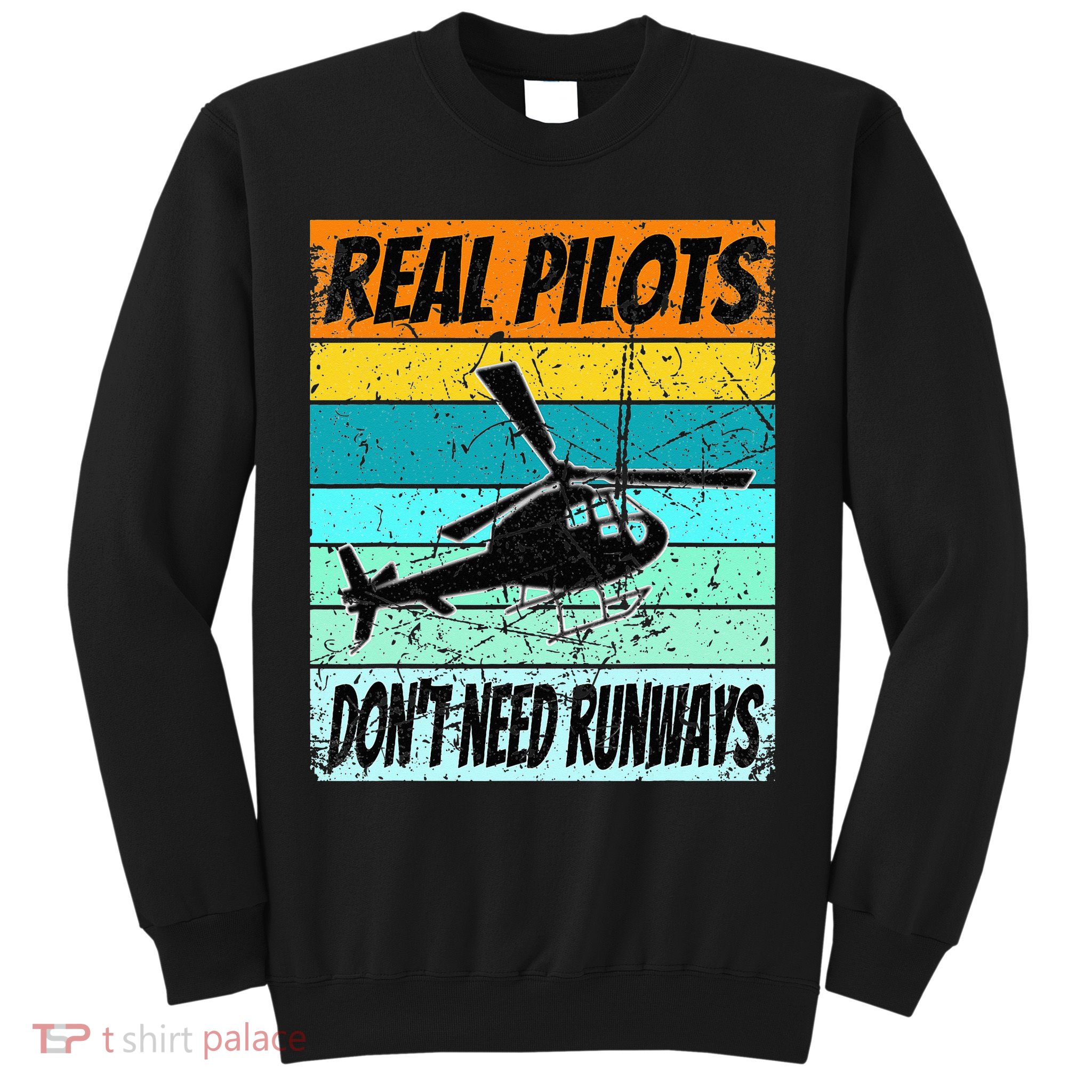 Helicopter Real Pilots Dont Need Runways Sweatshirt