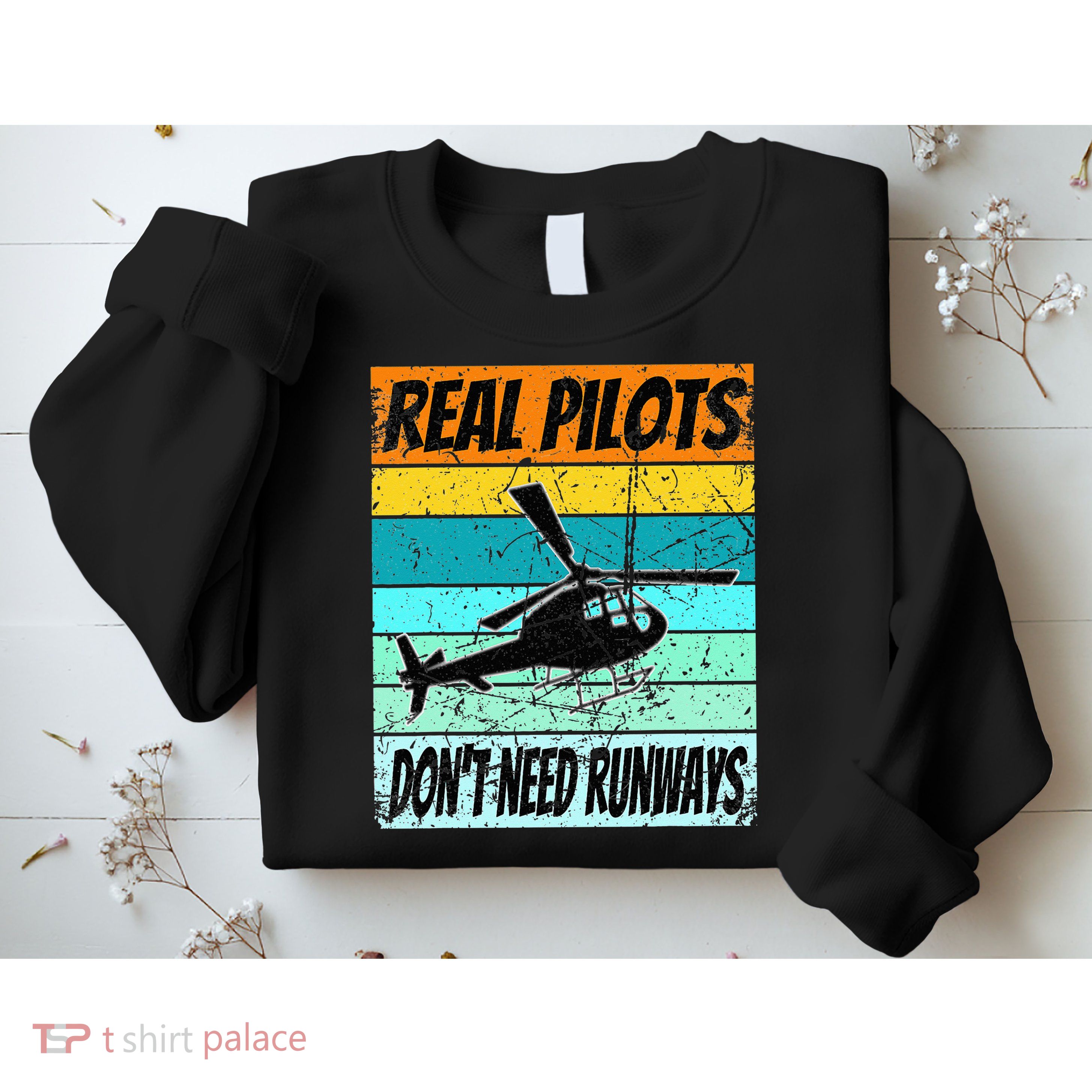 Helicopter Real Pilots Dont Need Runways Sweatshirt