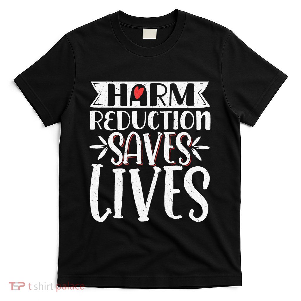 Harm Reduction Saves Lives T-Shirt