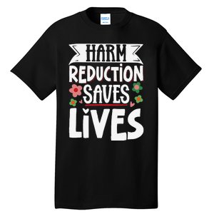 Harm Reduction Saves Lives Tall T-Shirt