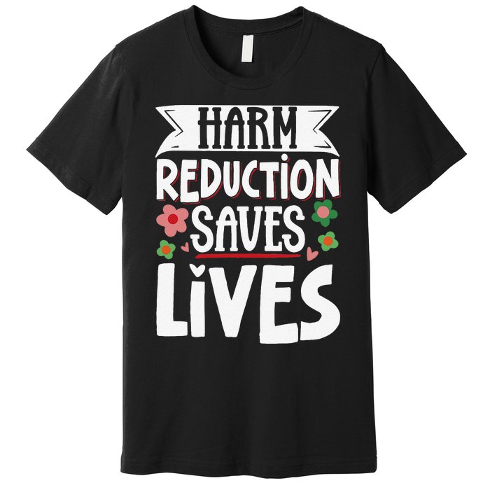 Harm Reduction Saves Lives Premium T-Shirt