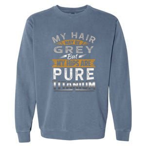 Hip Replacet Surgery My Hair May Be Gray Hip Surgery Gift Cute Gift Garment-Dyed Sweatshirt