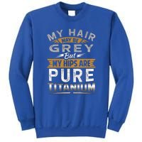 Hip Replacet Surgery My Hair May Be Gray Hip Surgery Gift Cute Gift Sweatshirt