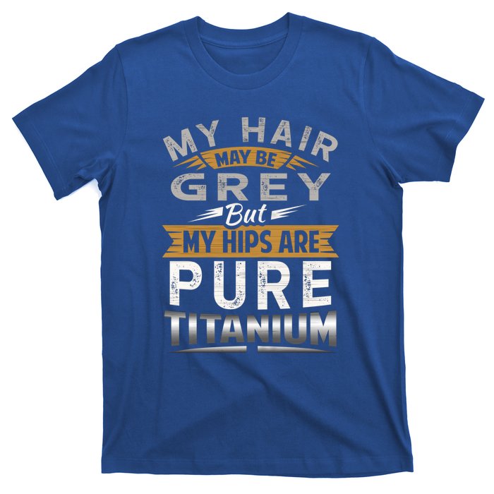 Hip Replacet Surgery My Hair May Be Gray Hip Surgery Gift Cute Gift T-Shirt