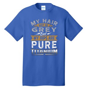 Hip Replacet Surgery My Hair May Be Gray Hip Surgery Gift Cute Gift Tall T-Shirt