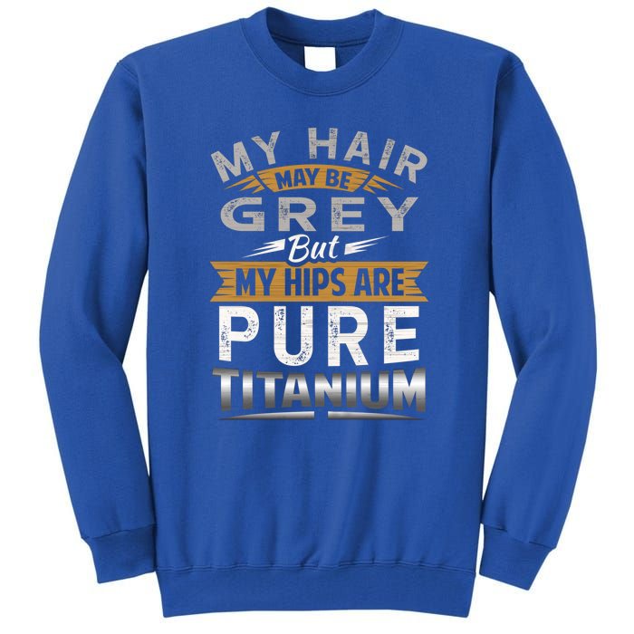 Hip Replacet Surgery My Hair May Be Gray Hip Surgery Gift Cute Gift Tall Sweatshirt