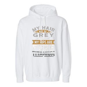 Hip Replacet Surgery My Hair May Be Gray Hip Surgery Gift Cute Gift Garment-Dyed Fleece Hoodie