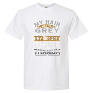 Hip Replacet Surgery My Hair May Be Gray Hip Surgery Gift Cute Gift Garment-Dyed Heavyweight T-Shirt