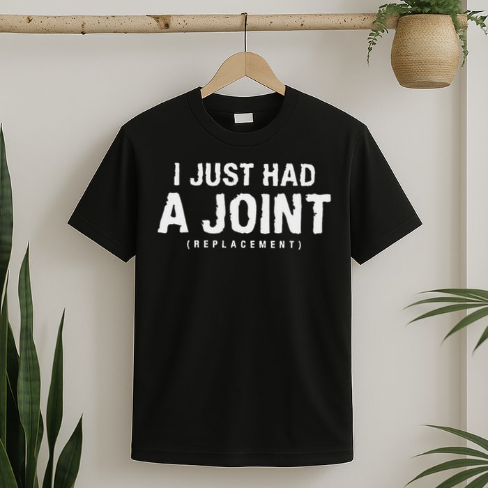 Hip Replacement Surgery Gift For Recovery I Just Had A Joint Replacement Black T-Shirt