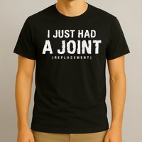 Hip Replacement Surgery Gift For Recovery I Just Had A Joint Replacement Black T-Shirt
