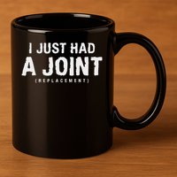 Hip Replacement Surgery Gift For Recovery I Just Had A Joint Replacement Black 11oz C Handle Ceramic Mug