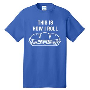 Hoagie Roll This Is How I Roll Gift Tall T-Shirt