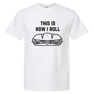 Hoagie Roll This Is How I Roll Gift Garment-Dyed Heavyweight T-Shirt