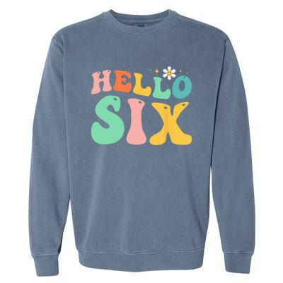 Hello Six 6 Year Old 6th Birthday Girl Age 6 BDay Groovy Garment-Dyed Sweatshirt