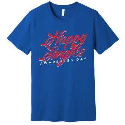 Happy Single Awareness Day For Single People Meaningful Gift Premium T-Shirt