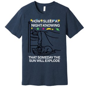 How Sleep At Night Knowing That Someday The Sun Will Explode Premium T-Shirt