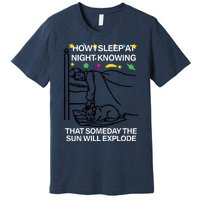 How Sleep At Night Knowing That Someday The Sun Will Explode Premium T-Shirt