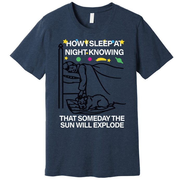 How Sleep At Night Knowing That Someday The Sun Will Explode Premium T-Shirt