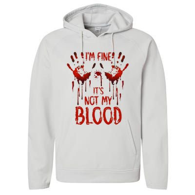 Halloween Splatter Blood Saying I M Fine ItS Not My Blood Performance Fleece Hoodie