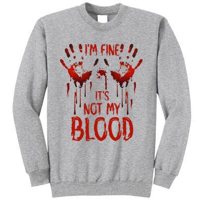 Halloween Splatter Blood Saying I M Fine ItS Not My Blood Tall Sweatshirt