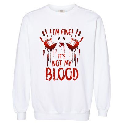 Halloween Splatter Blood Saying I M Fine ItS Not My Blood Garment-Dyed Sweatshirt