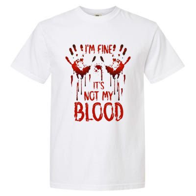 Halloween Splatter Blood Saying I M Fine ItS Not My Blood Garment-Dyed Heavyweight T-Shirt