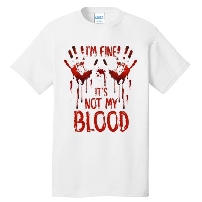 Halloween Splatter Blood Saying I M Fine ItS Not My Blood Tall T-Shirt