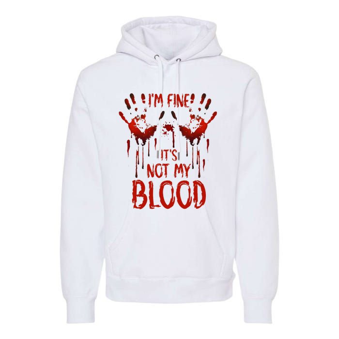 Halloween Splatter Blood Saying I M Fine ItS Not My Blood Premium Hoodie