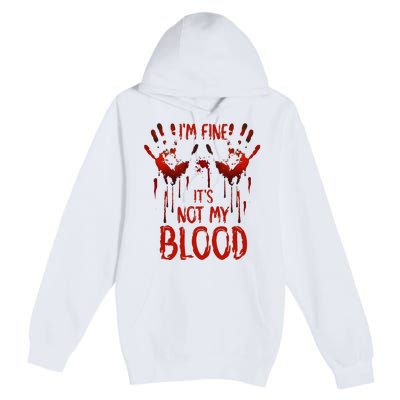 Halloween Splatter Blood Saying I M Fine ItS Not My Blood Premium Pullover Hoodie