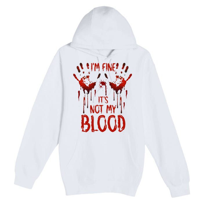 Halloween Splatter Blood Saying I M Fine ItS Not My Blood Premium Pullover Hoodie