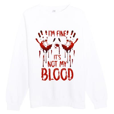 Halloween Splatter Blood Saying I M Fine ItS Not My Blood Premium Crewneck Sweatshirt