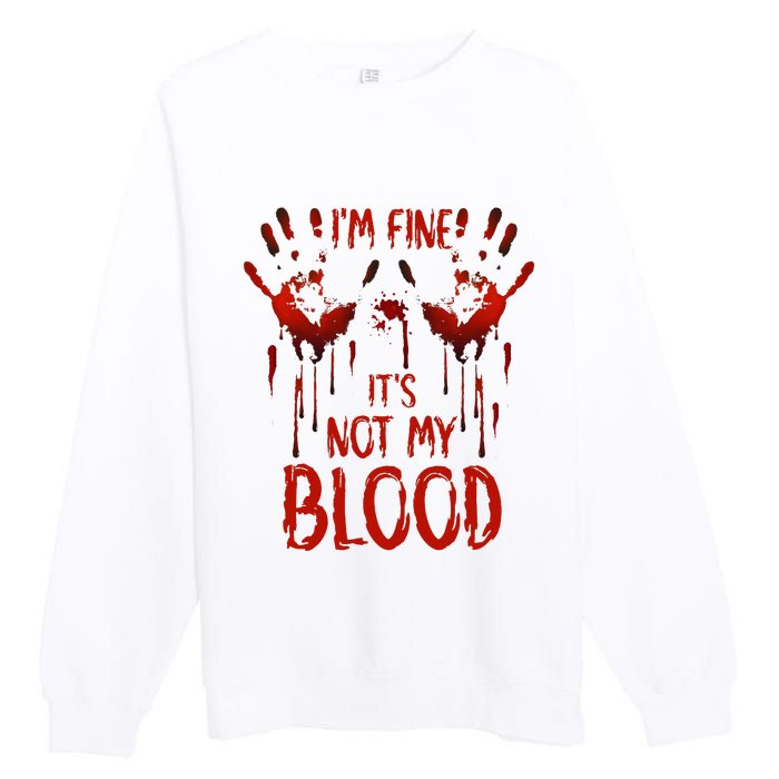 Halloween Splatter Blood Saying I M Fine ItS Not My Blood Premium Crewneck Sweatshirt