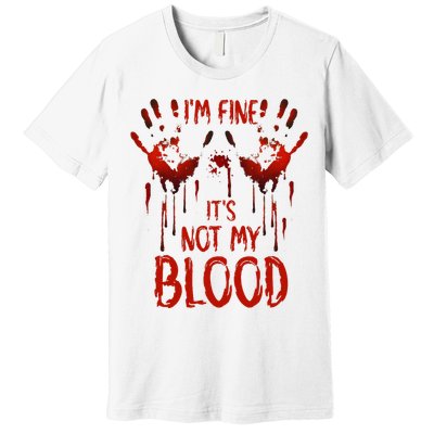 Halloween Splatter Blood Saying I M Fine ItS Not My Blood Premium T-Shirt