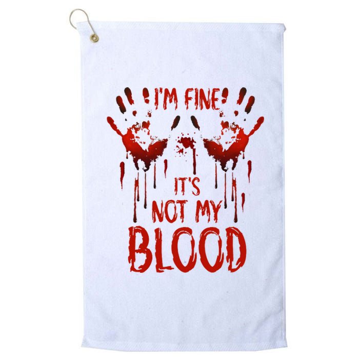 Halloween Splatter Blood Saying I M Fine ItS Not My Blood Platinum Collection Golf Towel