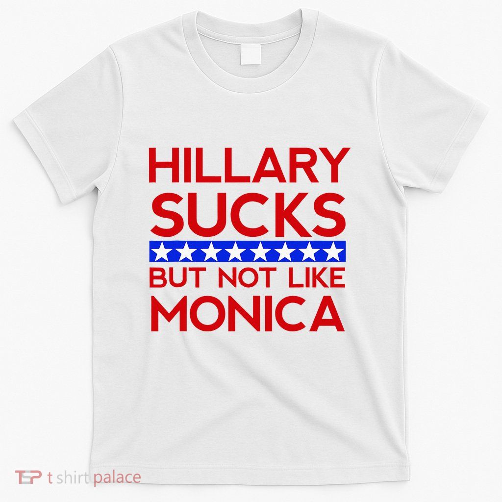 Hillary Sucks But Not Like Monica Funny Election T-Shirt