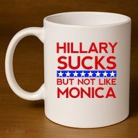 Hillary Sucks But Not Like Monica Funny Election 11oz C Handle Ceramic Mug