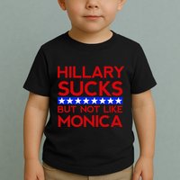 Hillary Sucks But Not Like Monica Funny Election Toddler T-Shirt