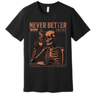 Halloween Skull Coffee Never Better Halloween Skeleton Premium T-Shirt