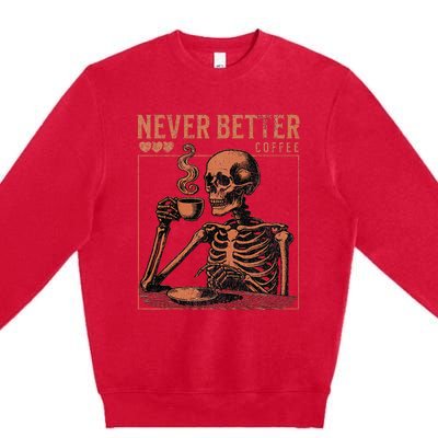 Halloween Skull Coffee Never Better Halloween Skeleton Premium Crewneck Sweatshirt