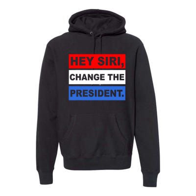 Hey Siri Change The President Funny Political Premium Hoodie