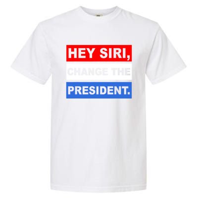 Hey Siri Change The President Funny Political Garment-Dyed Heavyweight T-Shirt