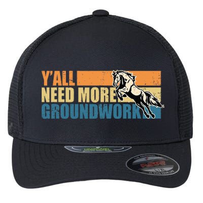 Horse Show Equestrian Horse Lover YAll Need More Groundwork Flexfit Unipanel Trucker Cap