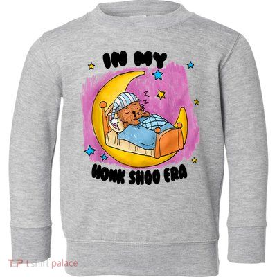 Honk Shoo Era Funny In My Honk Shoo Era Toddler Sweatshirt