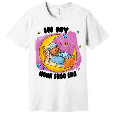 Honk Shoo Era Funny In My Honk Shoo Era Premium T-Shirt