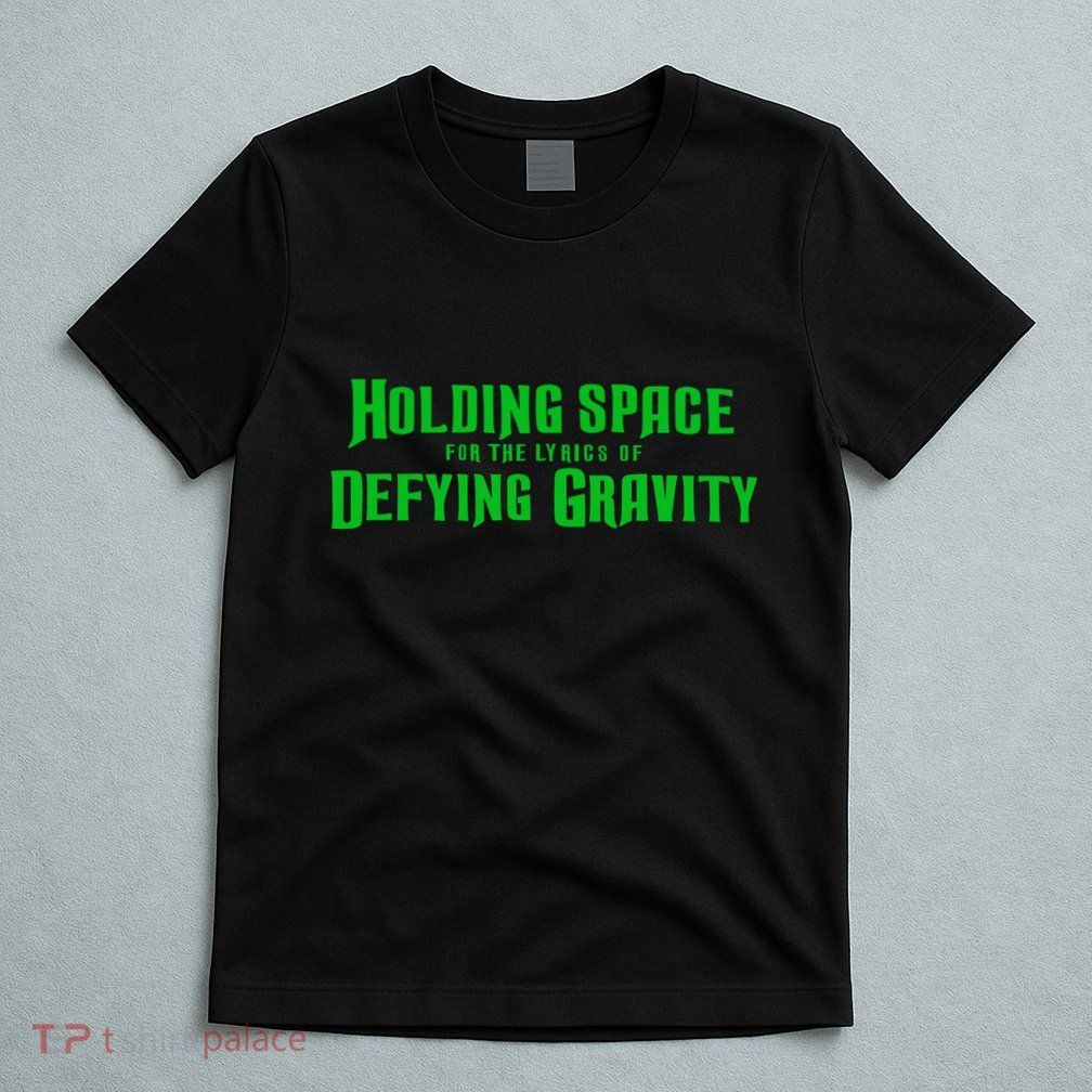 Holding Space For The Lyrics Of Defying Gravity T-Shirt
